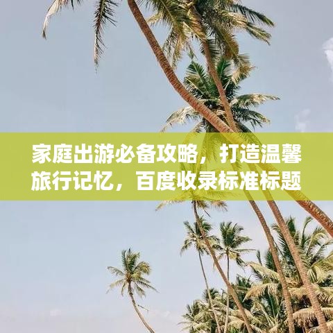 家庭出游必備攻略，打造溫馨旅行記憶，百度收錄標準標題！