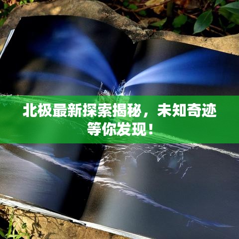 北極最新探索揭秘，未知奇跡等你發(fā)現(xiàn)！