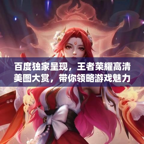 百度獨家呈現(xiàn)，王者榮耀高清美圖大賞，帶你領略游戲魅力風采！