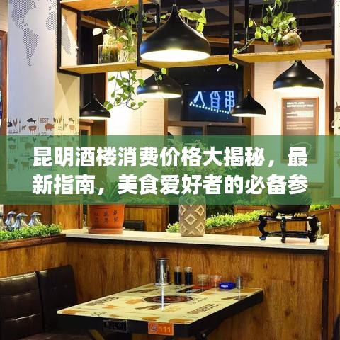 昆明酒樓消費(fèi)價(jià)格大揭秘，最新指南，美食愛好者的必備參考
