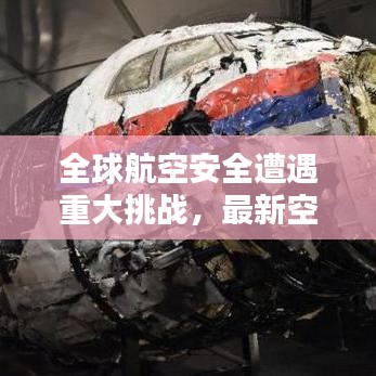 全球航空安全遭遇重大挑戰(zhàn)，最新空難消息引發(fā)關(guān)注