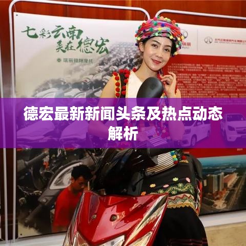 德宏最新新聞頭條及熱點動態(tài)解析