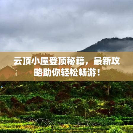 云頂小屋登頂秘籍，最新攻略助你輕松暢游！