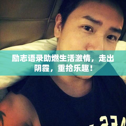 勵志語錄助燃生活激情，走出陰霾，重拾樂趣！
