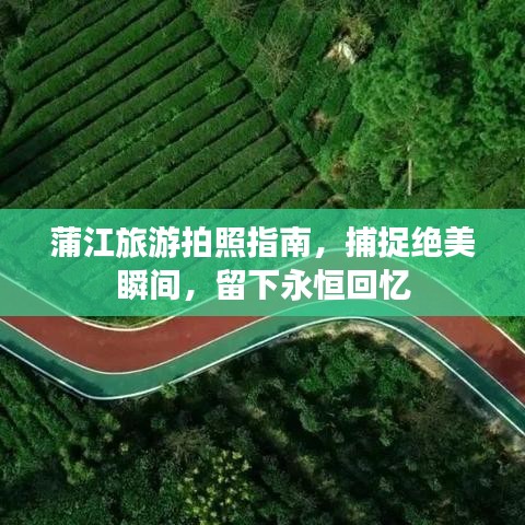 蒲江旅游拍照指南，捕捉絕美瞬間，留下永恒回憶