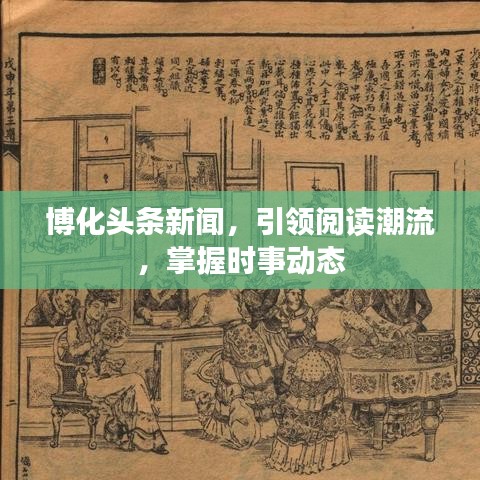 博化頭條新聞，引領(lǐng)閱讀潮流，掌握時(shí)事動(dòng)態(tài)