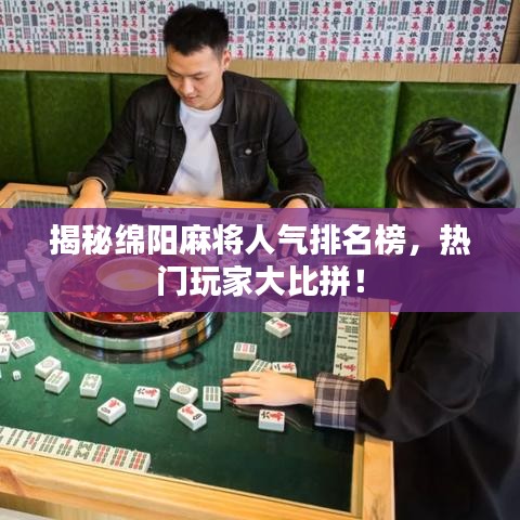 揭秘綿陽麻將人氣排名榜，熱門玩家大比拼！