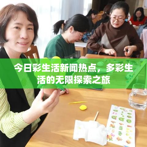 今日彩生活新聞熱點(diǎn)，多彩生活的無(wú)限探索之旅