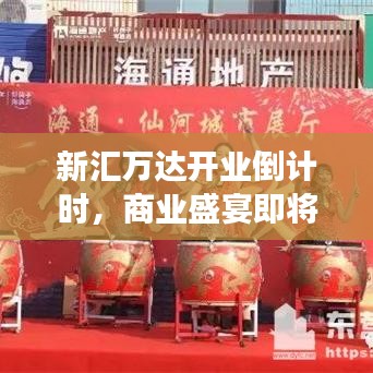 新匯萬(wàn)達(dá)開業(yè)倒計(jì)時(shí)，商業(yè)盛宴即將震撼開啟