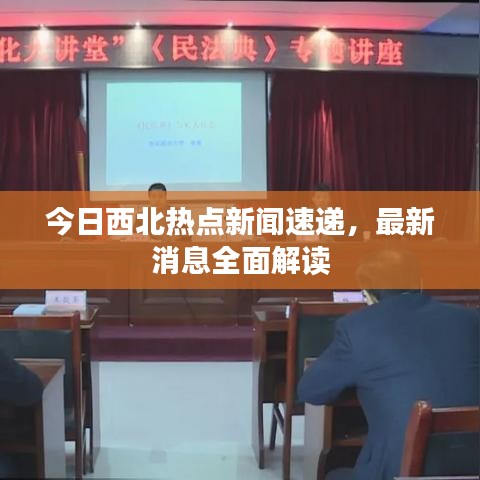 今日西北熱點(diǎn)新聞速遞，最新消息全面解讀