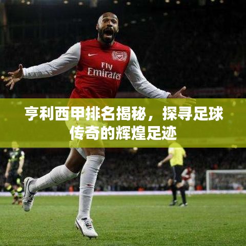 亨利西甲排名揭秘，探尋足球傳奇的輝煌足跡