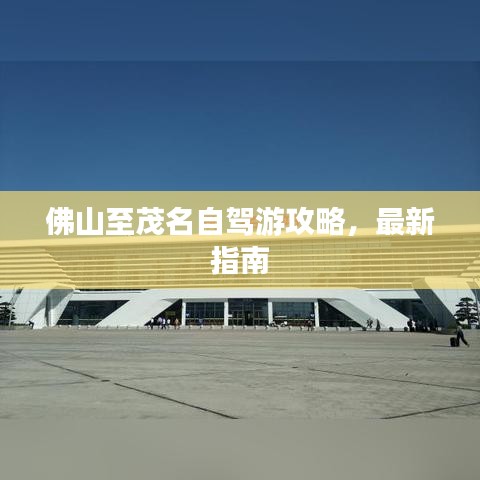 佛山至茂名自駕游攻略，最新指南