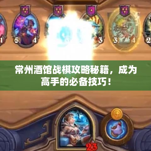 常州酒館戰(zhàn)棋攻略秘籍，成為高手的必備技巧！
