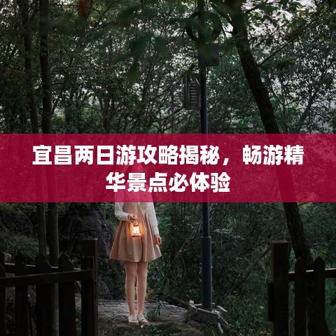 宜昌兩日游攻略揭秘，暢游精華景點必體驗