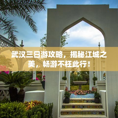 武漢三日游攻略，揭秘江城之美，暢游不枉此行！