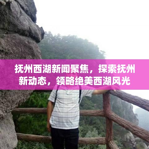 撫州西湖新聞聚焦，探索撫州新動(dòng)態(tài)，領(lǐng)略絕美西湖風(fēng)光