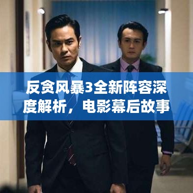 反貪風(fēng)暴3全新陣容深度解析，電影幕后故事大揭秘！