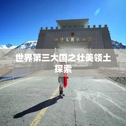 世界第三大國之壯美領(lǐng)土探索