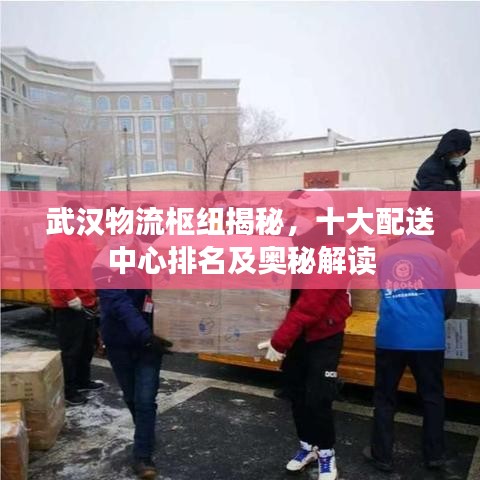 武漢物流樞紐揭秘，十大配送中心排名及奧秘解讀
