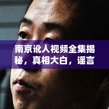 南京訛人視頻全集揭秘，真相大白，謠言止步！