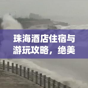 珠海酒店住宿與游玩攻略，絕美體驗一網(wǎng)打盡