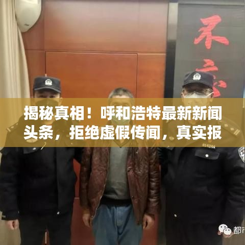 揭秘真相！呼和浩特最新新聞頭條，拒絕虛假傳聞，真實報道速遞