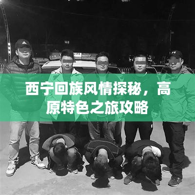 西寧回族風情探秘，高原特色之旅攻略