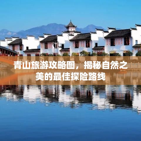 青山旅游攻略圖，揭秘自然之美的最佳探險(xiǎn)路線