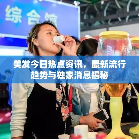 美發(fā)今日熱點資訊，最新流行趨勢與獨家消息揭秘