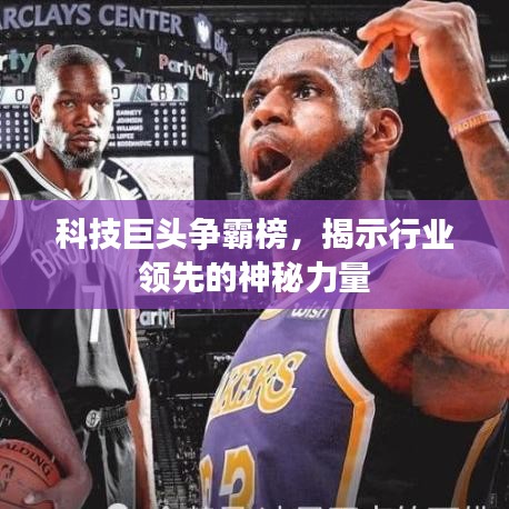 科技巨頭爭霸榜，揭示行業(yè)領(lǐng)先的神秘力量