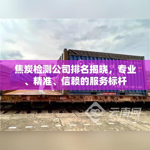 焦炭檢測公司排名揭曉，專業(yè)、精準、信賴的服務標桿