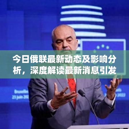 今日俄聯(lián)最新動態(tài)及影響分析，深度解讀最新消息引發(fā)的影響