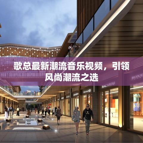 歌總最新潮流音樂視頻，引領(lǐng)風尚潮流之選