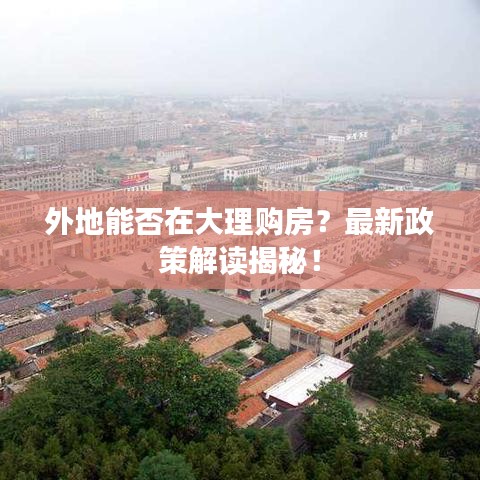 外地能否在大理購(gòu)房？最新政策解讀揭秘！