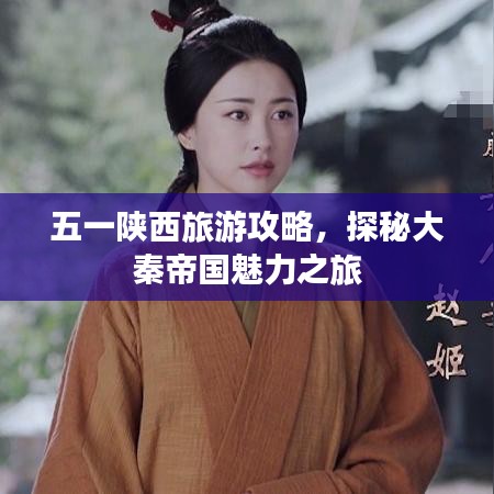 五一陜西旅游攻略，探秘大秦帝國(guó)魅力之旅