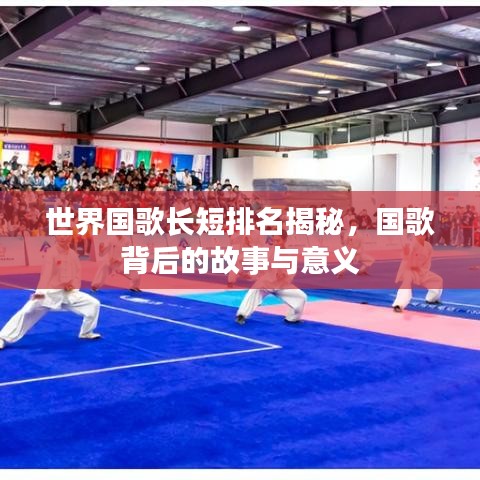 世界國(guó)歌長(zhǎng)短排名揭秘，國(guó)歌背后的故事與意義