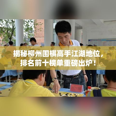 揭秘柳州圍棋高手江湖地位，排名前十榜單重磅出爐！