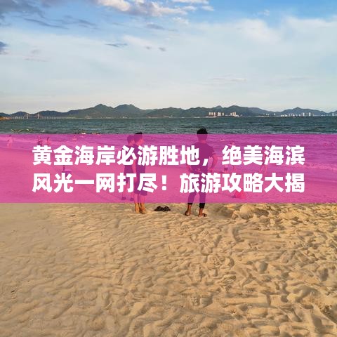 黃金海岸必游勝地，絕美海濱風(fēng)光一網(wǎng)打盡！旅游攻略大揭秘！