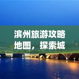 濱州旅游攻略地圖，探索城市魅力，領(lǐng)略濱州美景