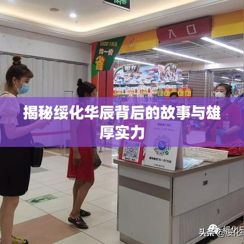 揭秘綏化華辰背后的故事與雄厚實力