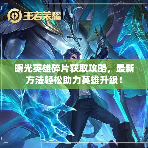 曙光英雄碎片獲取攻略，最新方法輕松助力英雄升級！