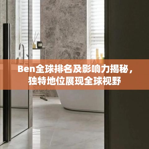 Ben全球排名及影響力揭秘，獨(dú)特地位展現(xiàn)全球視野
