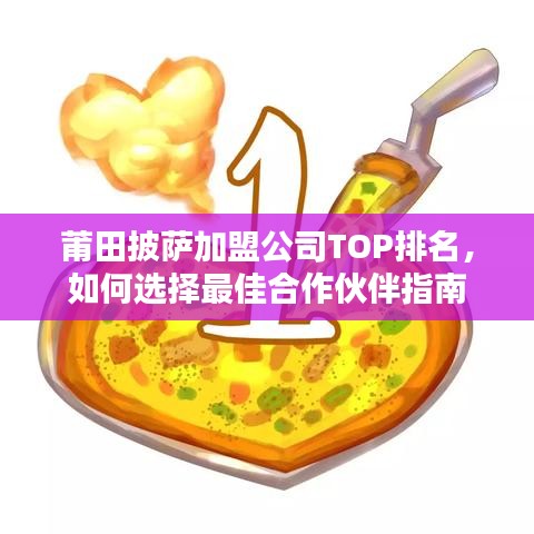 莆田披薩加盟公司TOP排名，如何選擇最佳合作伙伴指南