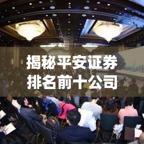 揭秘平安證券排名前十公司背后的成功秘訣，深度解析與洞察
