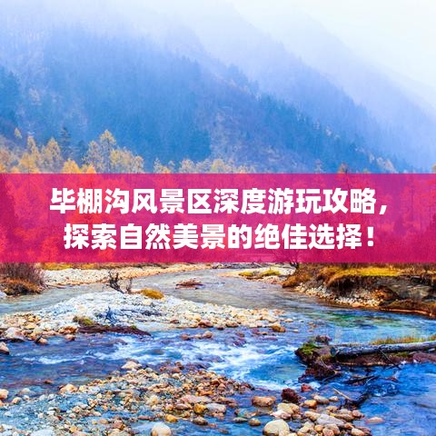 畢棚溝風(fēng)景區(qū)深度游玩攻略，探索自然美景的絕佳選擇！