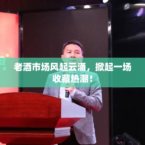 老酒市場風(fēng)起云涌，掀起一場收藏?zé)岢保? width=