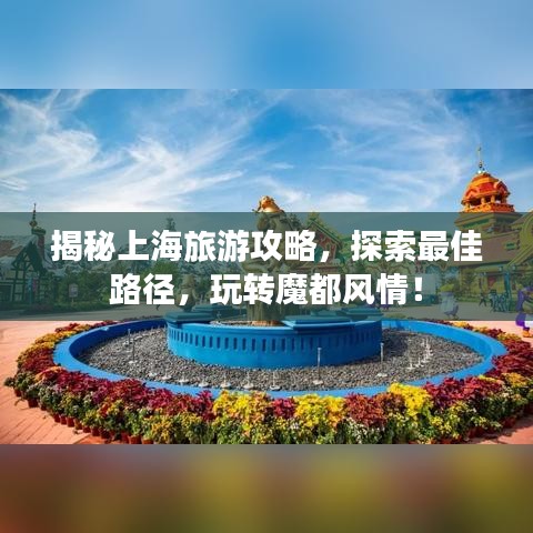 揭秘上海旅游攻略，探索最佳路徑，玩轉(zhuǎn)魔都風(fēng)情！