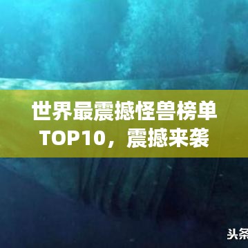 世界最震撼怪獸榜單TOP10，震撼來襲！