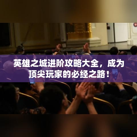 英雄之城進(jìn)階攻略大全，成為頂尖玩家的必經(jīng)之路！