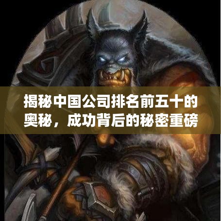 揭秘中國公司排名前五十的奧秘，成功背后的秘密重磅揭曉